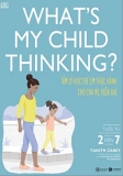 WHAT'S MY CHILD THINKING? - TÂM LÝ HỌC TRẺ EM THỰC HÀNH CHO CHA MẸ HIỆN ĐẠI - TUỔI TỪ 2 ĐẾN 7 (Tái bản 2023)